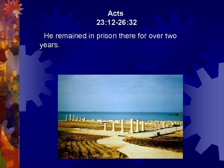 Acts 23: 12 26: 32 He remained in prison there for over two years.