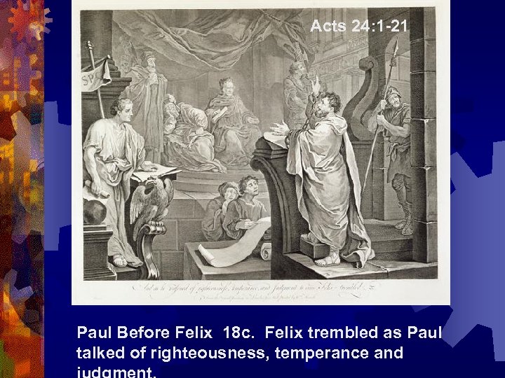 Acts 24: 1 21 Paul Before Felix 18 c. Felix trembled as Paul talked