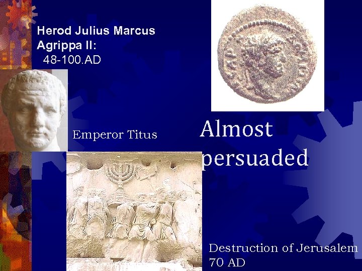 Herod Julius Marcus Agrippa II: 48 -100. AD Emperor Titus Almost persuaded Destruction of