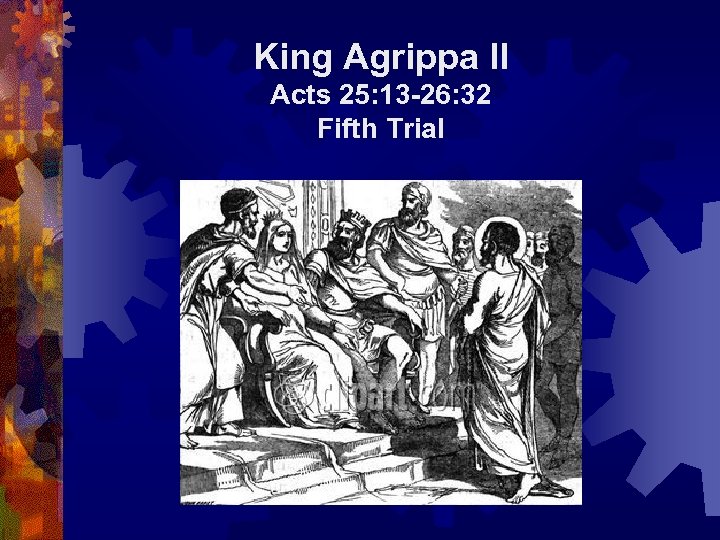 King Agrippa II Acts 25: 13 26: 32 Fifth Trial 