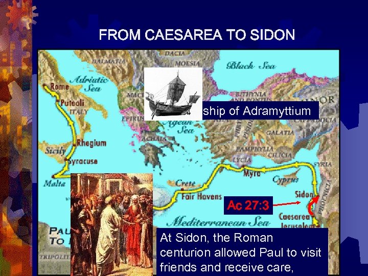 FROM CAESAREA TO SIDON ship of Adramyttium Ac 27: 3 At Sidon, the Roman