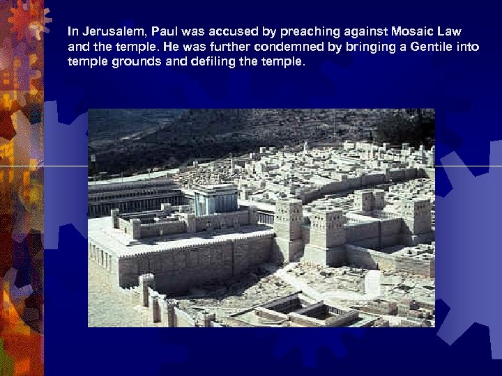 In Jerusalem, Paul was accused by preaching against Mosaic Law and the temple. He