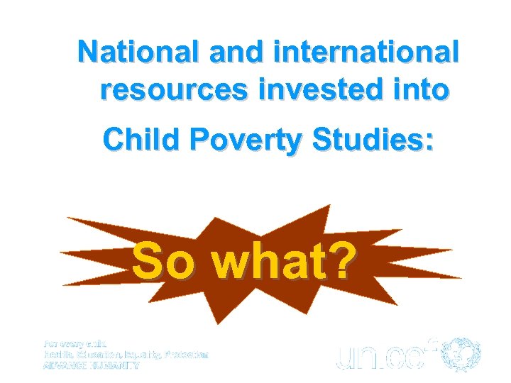 National and international resources invested into Child Poverty Studies: So what? 