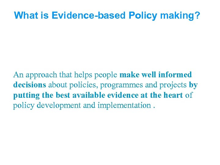 What is Evidence-based Policy making? An approach that helps people make well informed decisions