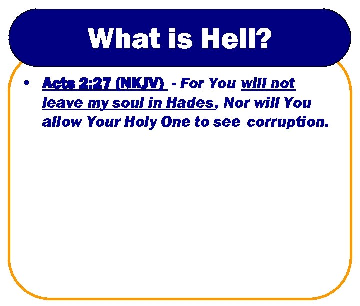 What is Hell? • Acts 2: 27 (NKJV) - For You will not leave