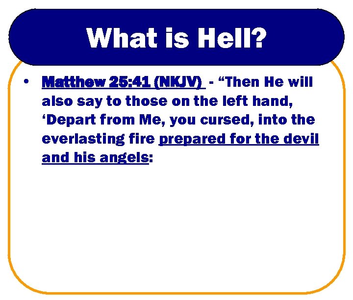 What is Hell? • Matthew 25: 41 (NKJV) - “Then He will also say