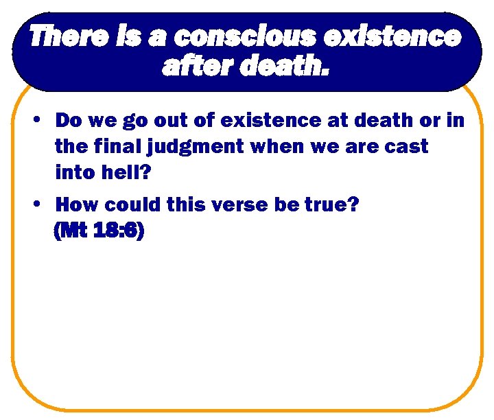 There is a conscious existence after death. • Do we go out of existence