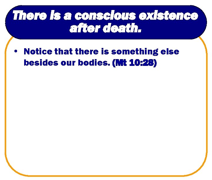 There is a conscious existence after death. • Notice that there is something else