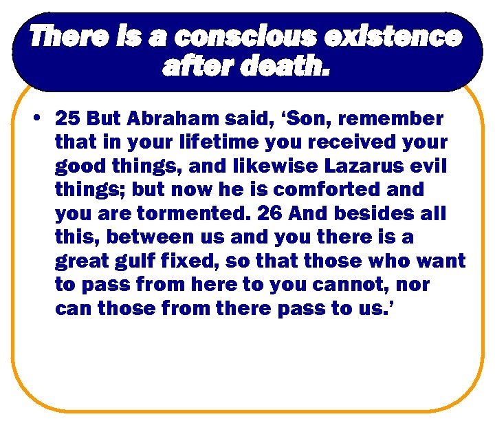 There is a conscious existence after death. • 25 But Abraham said, ‘Son, remember