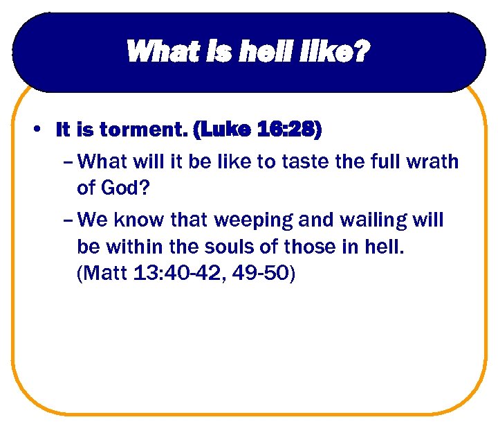 What is hell like? • It is torment. (Luke 16: 28) – What will
