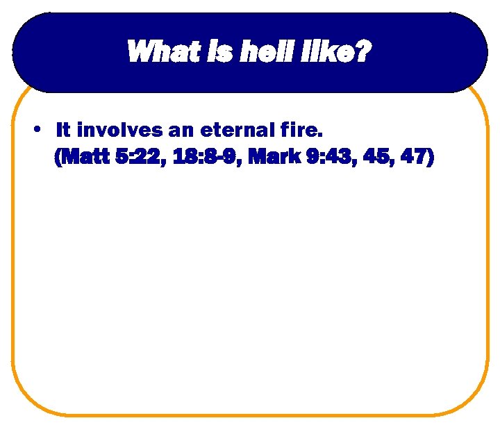 What is hell like? • It involves an eternal fire. (Matt 5: 22, 18:
