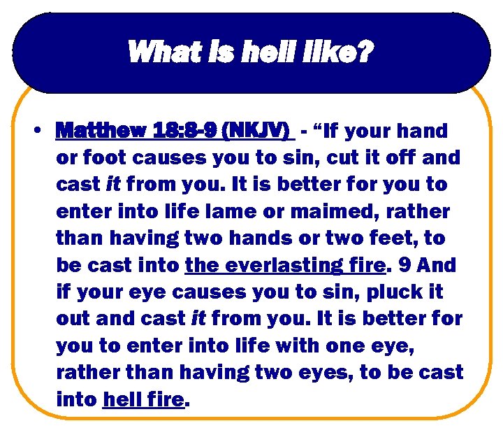 What is hell like? • Matthew 18: 8 -9 (NKJV) - “If your hand
