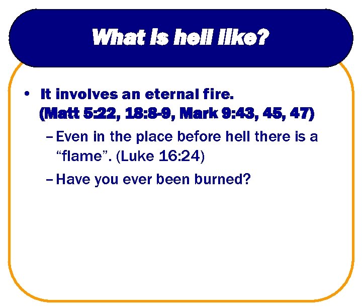 What is hell like? • It involves an eternal fire. (Matt 5: 22, 18: