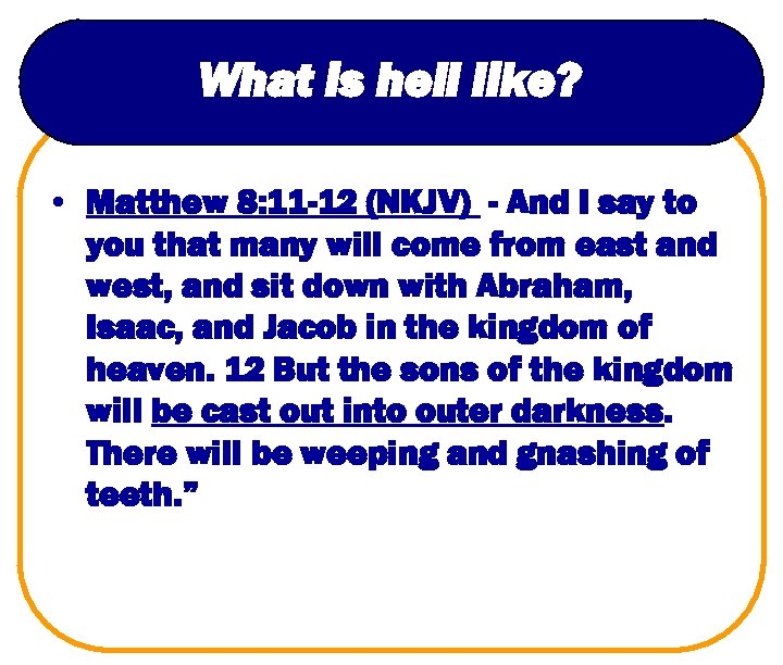 What is hell like? • Matthew 8: 11 -12 (NKJV) - And I say