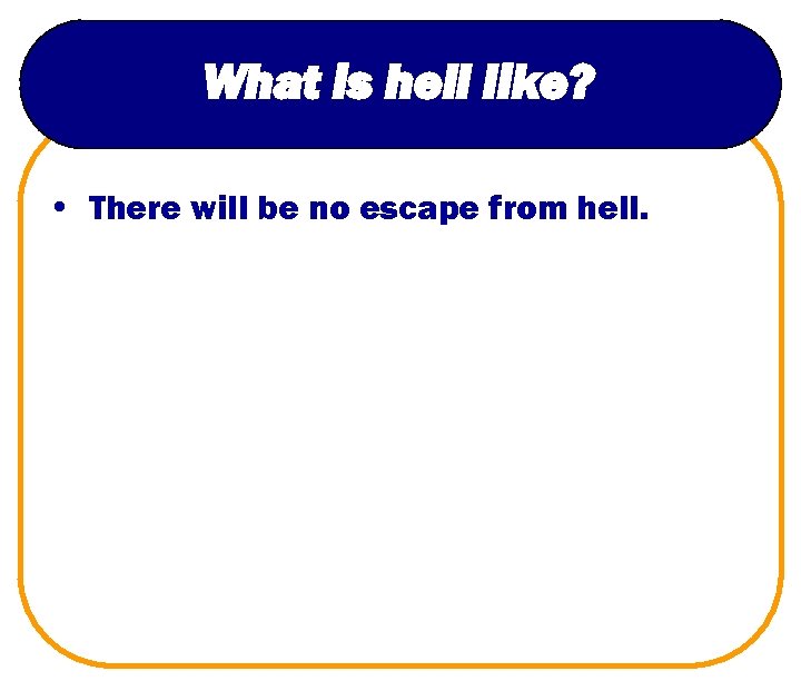What is hell like? • There will be no escape from hell. 