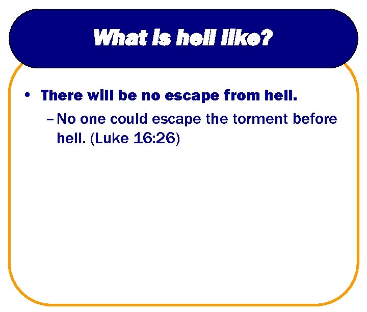 What is hell like? • There will be no escape from hell. – No