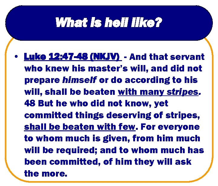What is hell like? • Luke 12: 47 -48 (NKJV) - And that servant