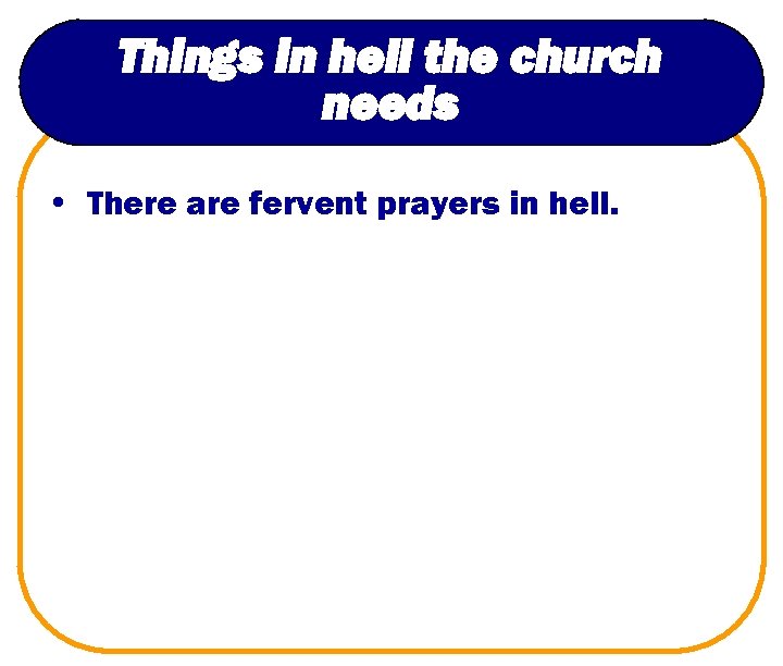 Things in hell the church needs • There are fervent prayers in hell. 
