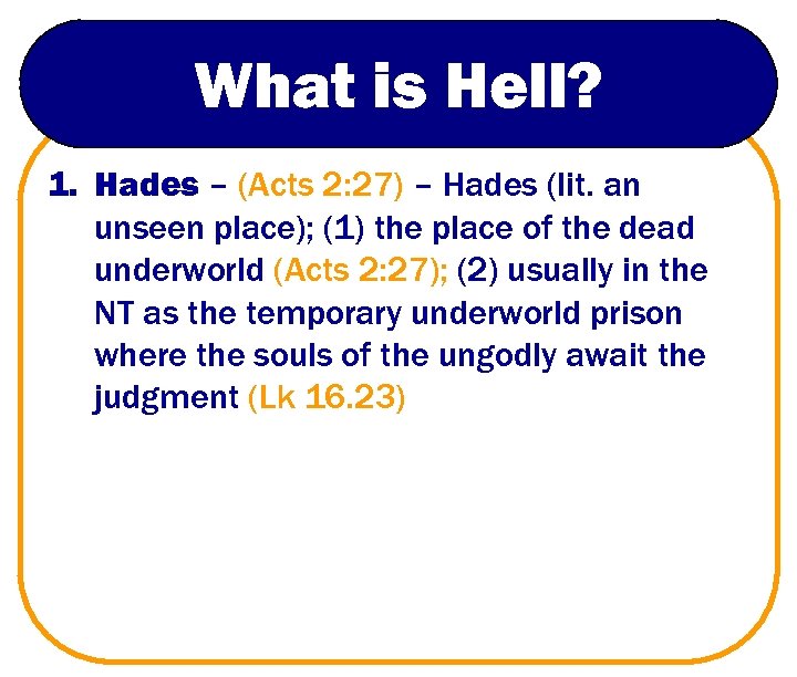 What is Hell? 1. Hades – (Acts 2: 27) – Hades (lit. an unseen