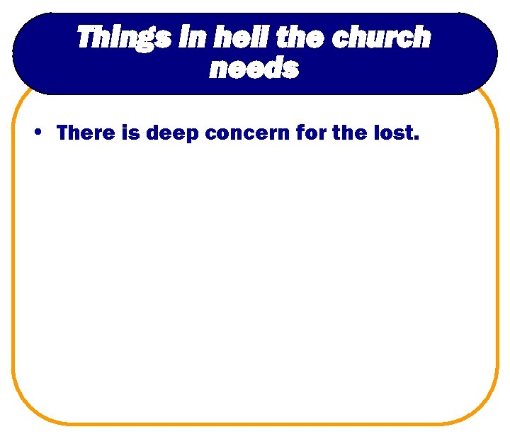 Things in hell the church needs • There is deep concern for the lost.
