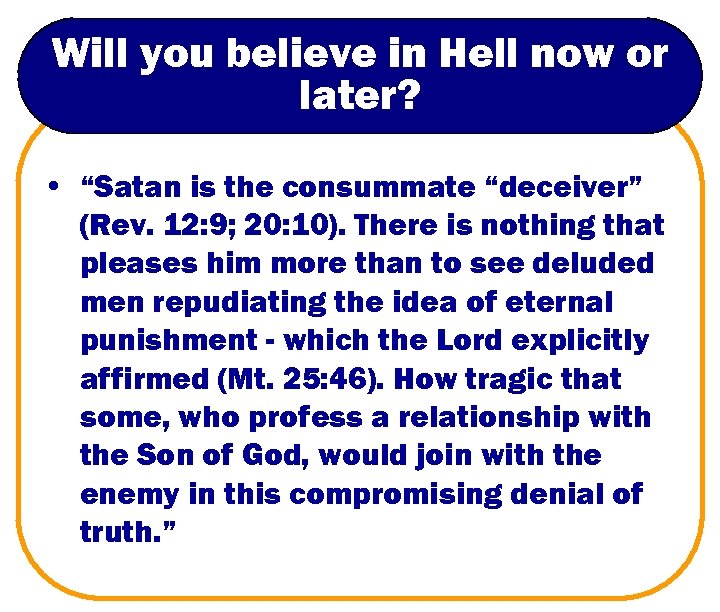 Will you believe in Hell now or later? • “Satan is the consummate “deceiver”