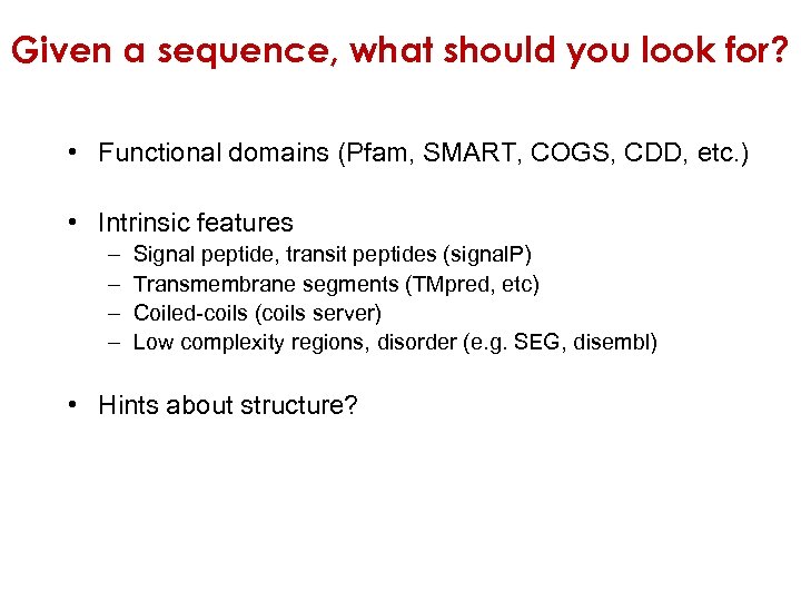 Given a sequence, what should you look for? • Functional domains (Pfam, SMART, COGS,