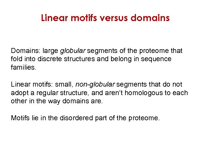 Linear motifs versus domains Domains: large globular segments of the proteome that fold into