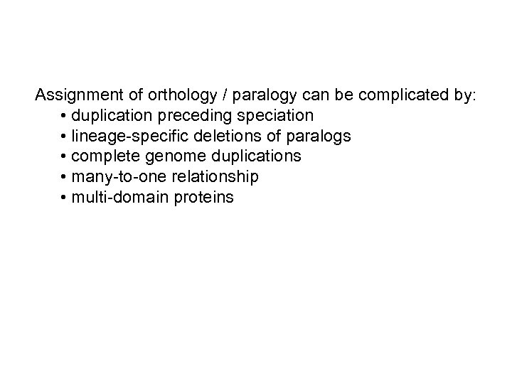 Assignment of orthology / paralogy can be complicated by: • duplication preceding speciation •