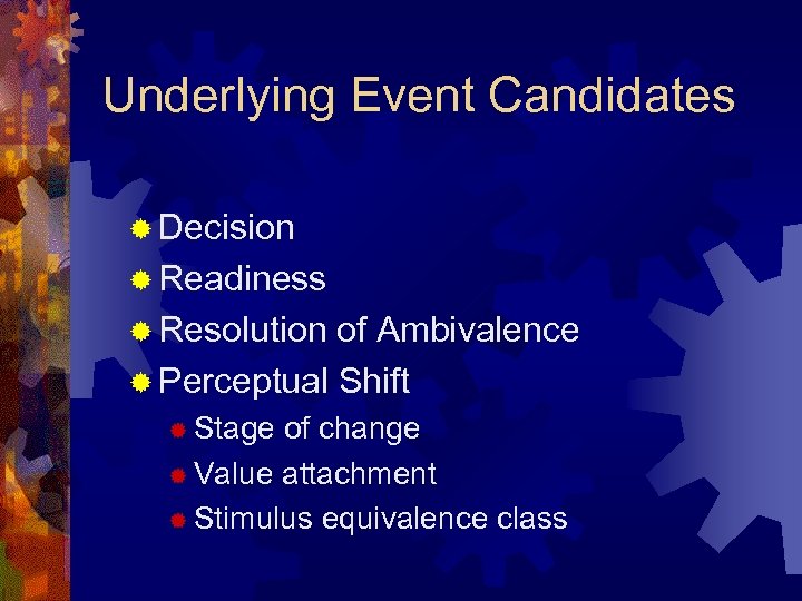 Underlying Event Candidates ® Decision ® Readiness ® Resolution of Ambivalence ® Perceptual Shift