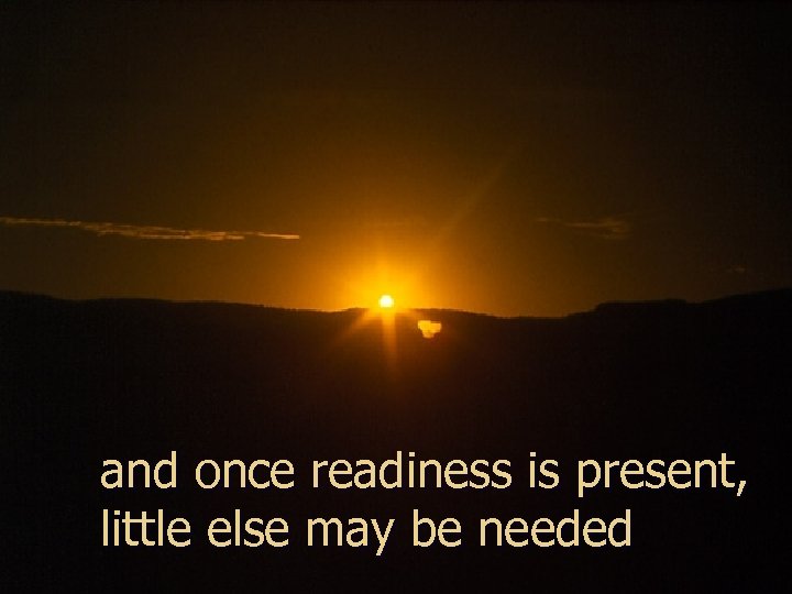 and once readiness is present, little else may be needed 