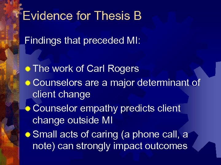 Evidence for Thesis B Findings that preceded MI: ® The work of Carl Rogers