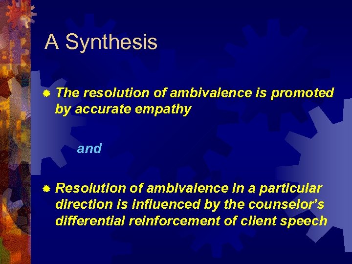 A Synthesis ® The resolution of ambivalence is promoted by accurate empathy and ®