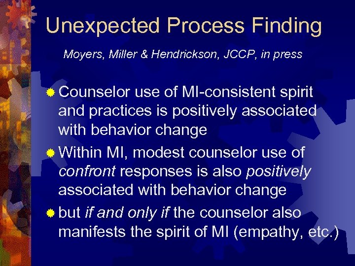 Unexpected Process Finding Moyers, Miller & Hendrickson, JCCP, in press ® Counselor use of