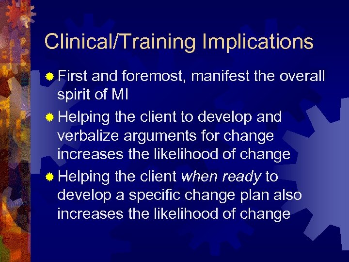 Clinical/Training Implications ® First and foremost, manifest the overall spirit of MI ® Helping