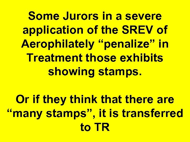 Some Jurors in a severe application of the SREV of Aerophilately “penalize” in Treatment