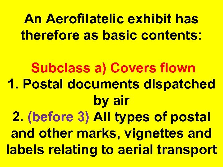 An Aerofilatelic exhibit has therefore as basic contents: Subclass a) Covers flown 1. Postal