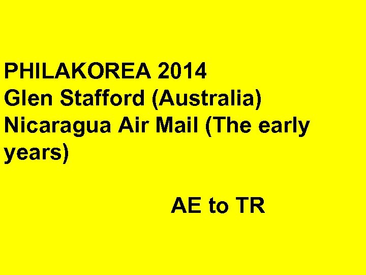 PHILAKOREA 2014 Glen Stafford (Australia) Nicaragua Air Mail (The early years) AE to TR