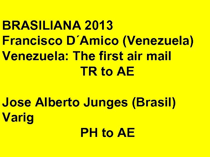 BRASILIANA 2013 Francisco D´Amico (Venezuela) Venezuela: The first air mail TR to AE Jose