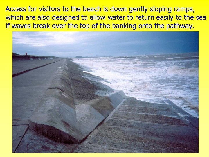 Access for visitors to the beach is down gently sloping ramps, which are also