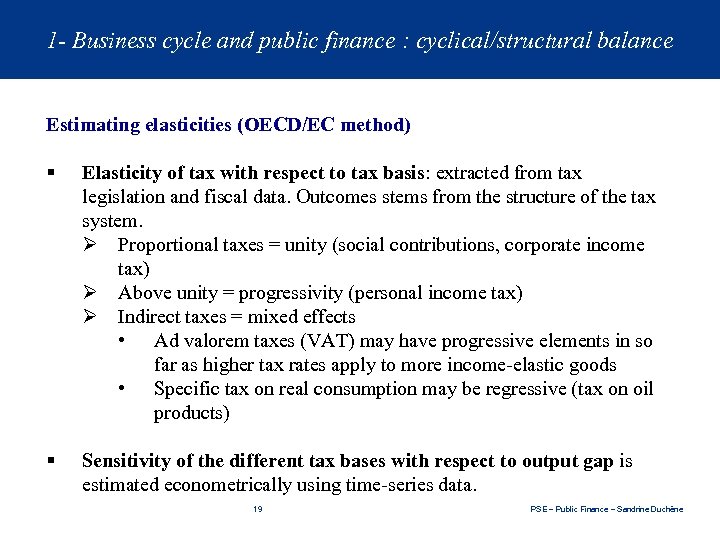 1 - Business cycle and public finance : cyclical/structural balance Estimating elasticities (OECD/EC method)
