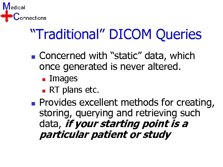 “Traditional” DICOM Queries n Concerned with “static” data, which once generated is never altered.