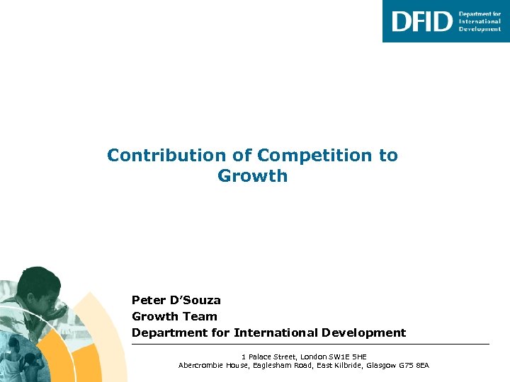 Contribution of Competition to Growth Peter D’Souza Growth Team Department for International Development 1