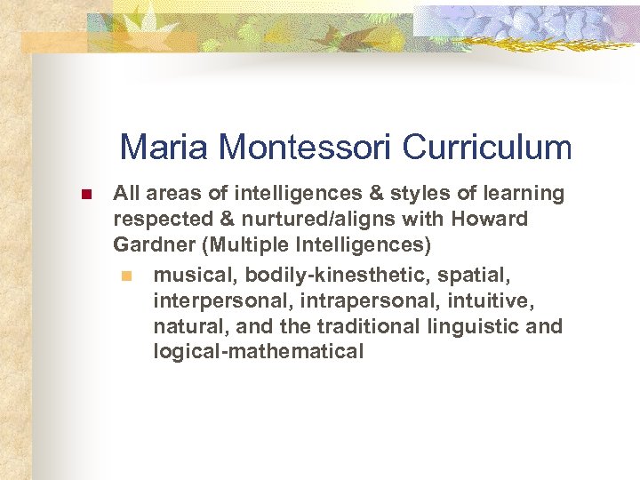 Maria Montessori Curriculum n All areas of intelligences & styles of learning respected &