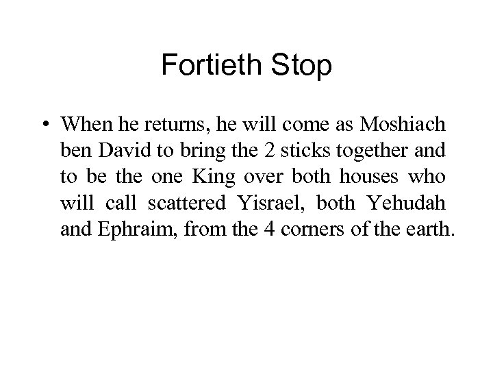 Fortieth Stop • When he returns, he will come as Moshiach ben David to