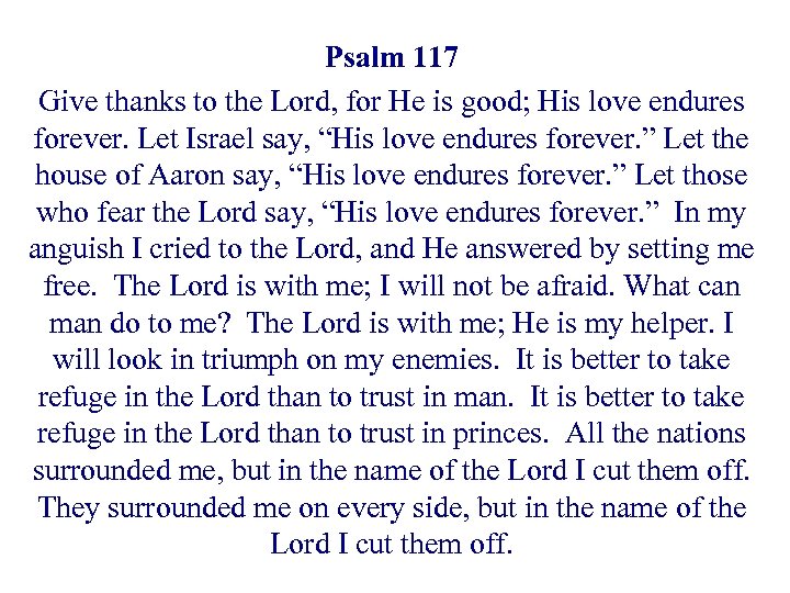 Psalm 117 Give thanks to the Lord, for He is good; His love endures