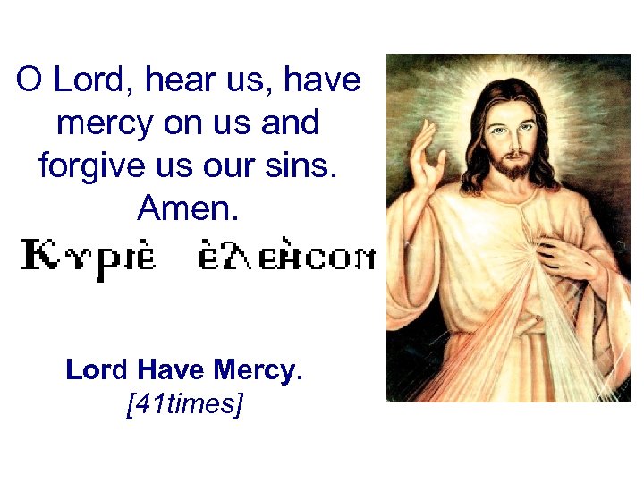 O Lord, hear us, have mercy on us and forgive us our sins. Amen.