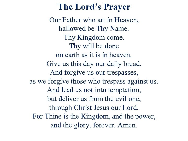 The Lord’s Prayer Our Father who art in Heaven, hallowed be Thy Name. Thy