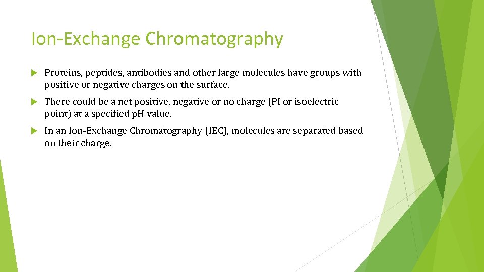 Ion-Exchange Chromatography Proteins, peptides, antibodies and other large molecules have groups with positive or