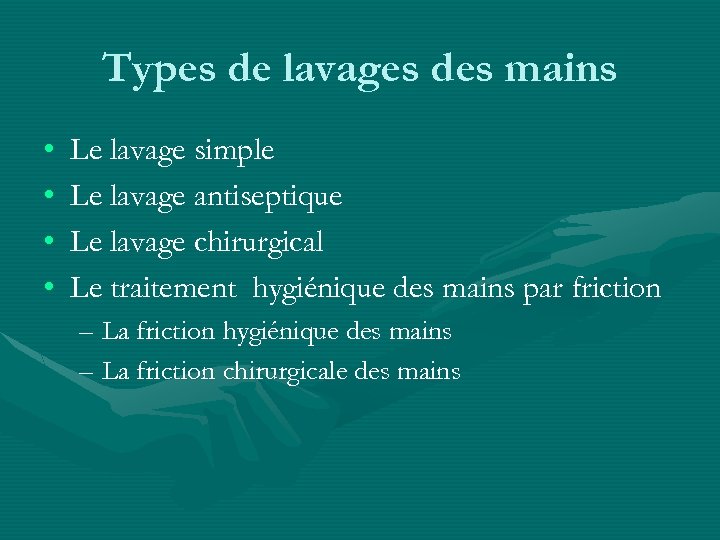 Types de lavages des mains • • Le lavage simple Le lavage antiseptique Le