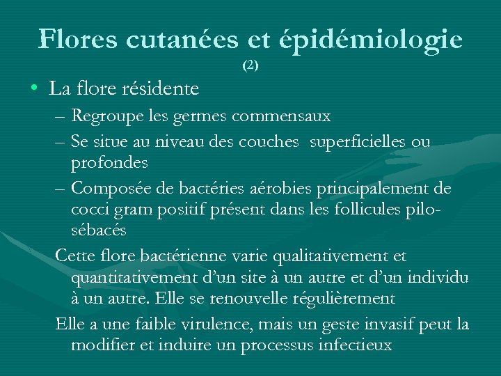 Flores cutanées et épidémiologie (2) • La flore résidente – Regroupe les germes commensaux
